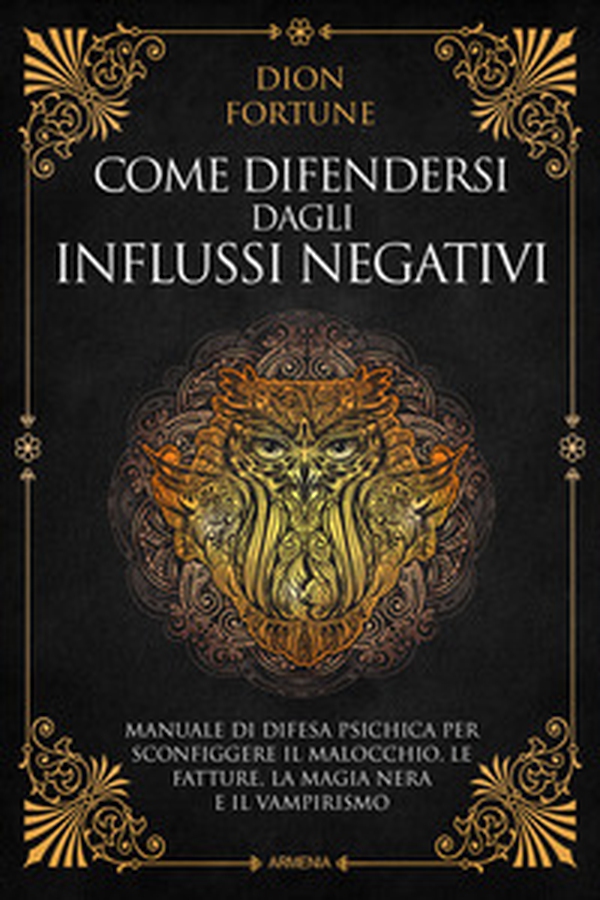 Come difendersi dagli influssi negativi. Manuale di difesa psichica per sconfiggere il malocchio, le fatture, la magia nera e il vampirismo - Librerie.coop Come difendersi dagli influssi negativi. Manuale di difesa psichica per sconfiggere il malocchio, le fatture, la magia nera e il vampirismo - Librerie.coop