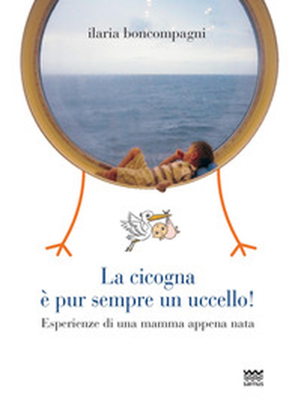 La cicogna è pur sempre un uccello! Esperienze di una mamma appena nata - Librerie.coop La cicogna è pur sempre un uccello! Esperienze di una mamma appena nata - Librerie.coop