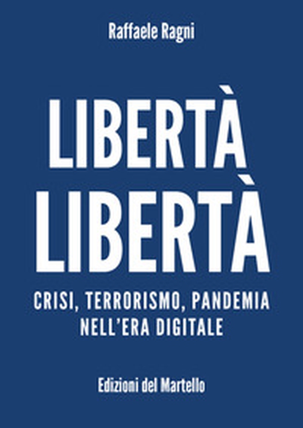 Libertà libertà. Crisi, terrorismo, pandemia nell'era digitale - Librerie.coop Libertà libertà. Crisi, terrorismo, pandemia nell'era digitale - Librerie.coop