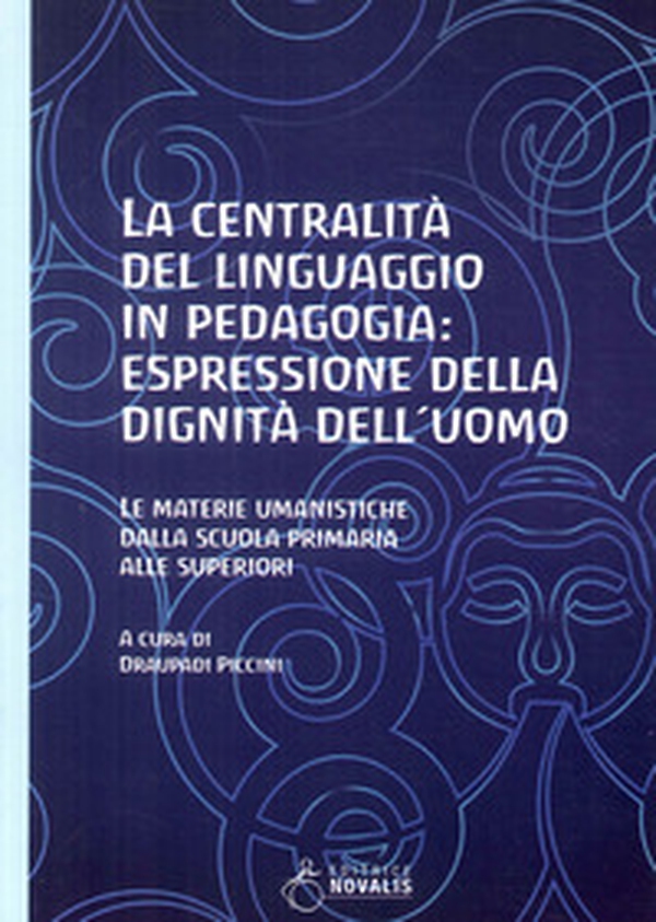 La centralità del linguaggio in pedagogia: espressione della dignità dell'uomo. Le materie umanistiche dalla scuola primaria alle superiori - Librerie.coop La centralità del linguaggio in pedagogia: espressione della dignità dell'uomo. Le materie umanistiche dalla scuola primaria alle superiori - Librerie.coop