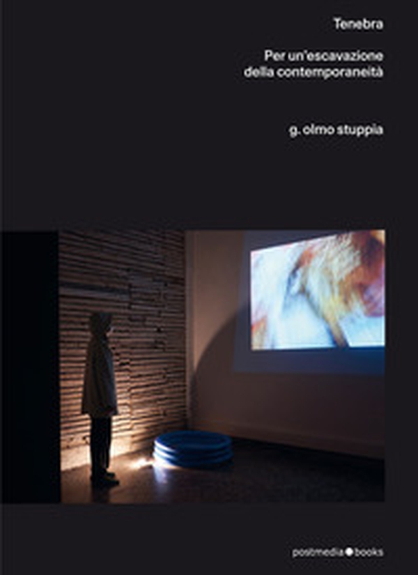 Olmo G. Stuppia. Tenebra. Per un'escavazione della contemporaneità. Ediz. italiana e inglese - Librerie.coop Olmo G. Stuppia. Tenebra. Per un'escavazione della contemporaneità. Ediz. italiana e inglese - Librerie.coop
