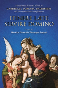 Itinere laete servire Domino. Miscellanea di scritti offerti al Cardinale Lorenzo Baldisseri nel suo ottantesimo compleanno - Librerie.coop