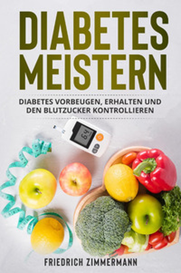 Diabetes meistern. Diabetes vorbeugen, erhalten und den Blutzucker kontrollieren - Librerie.coop Diabetes meistern. Diabetes vorbeugen, erhalten und den Blutzucker kontrollieren - Librerie.coop