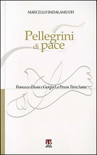 Pellegrini di pace. Francesco d'Assisi e Giorgio La Pira in Terra Santa - Librerie.coop