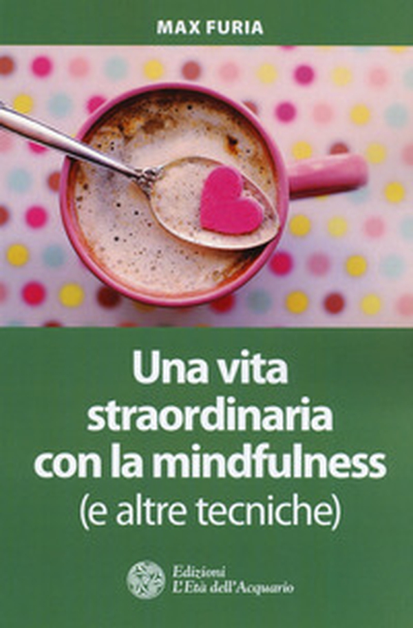 Una vita straordinaria con la mindfulness (e altre tecniche) - Librerie.coop Una vita straordinaria con la mindfulness (e altre tecniche) - Librerie.coop