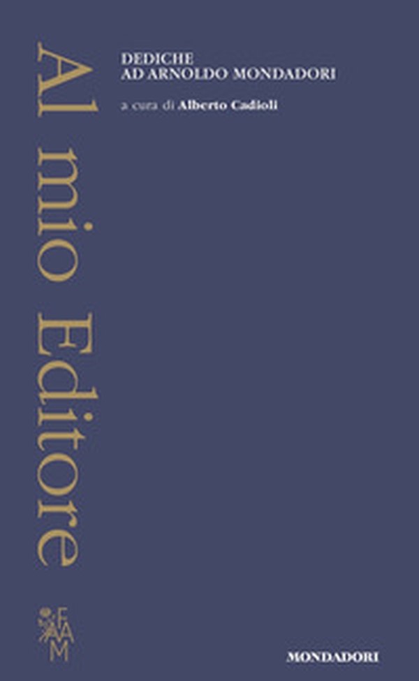 Al mio Editore. Dediche ad Arnoldo Mondadori - Librerie.coop Al mio Editore. Dediche ad Arnoldo Mondadori - Librerie.coop