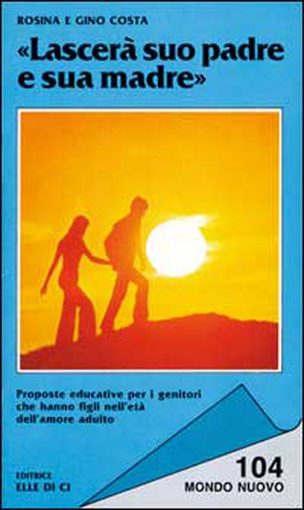 Lascerà suo padre e sua madre. Proposte educative per i genitori che hanno figli nell'età dell'amore adulto - Librerie.coop Lascerà suo padre e sua madre. Proposte educative per i genitori che hanno figli nell'età dell'amore adulto - Librerie.coop