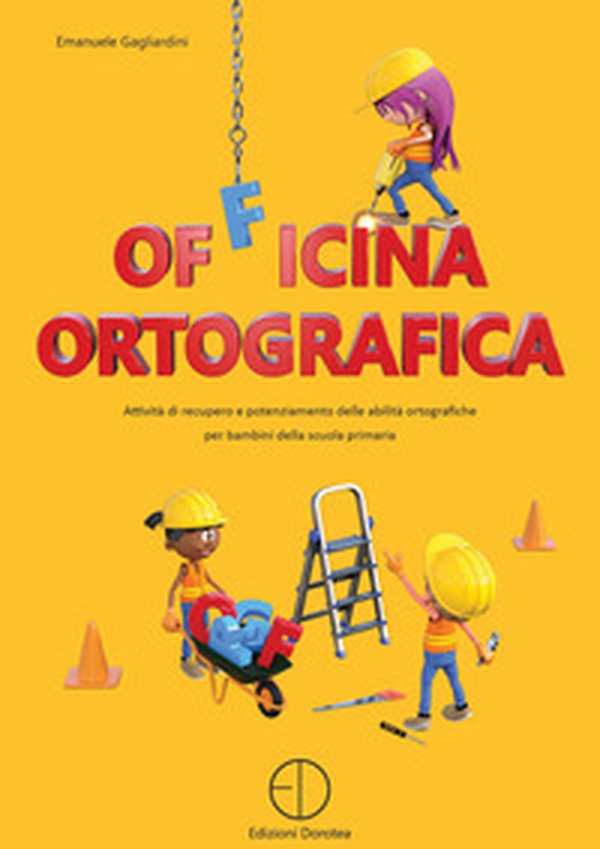 Officina ortografica. Attività di recupero e potenziamento delle abilità ortografiche per bambini della scuola primaria - Librerie.coop Officina ortografica. Attività di recupero e potenziamento delle abilità ortografiche per bambini della scuola primaria - Librerie.coop