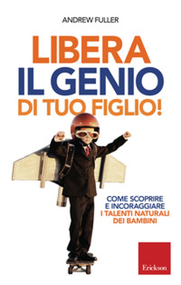 Libera il genio di tuo figlio! Come scoprire e incoraggiare i talenti naturali dei bambini - Librerie.coop Libera il genio di tuo figlio! Come scoprire e incoraggiare i talenti naturali dei bambini - Librerie.coop