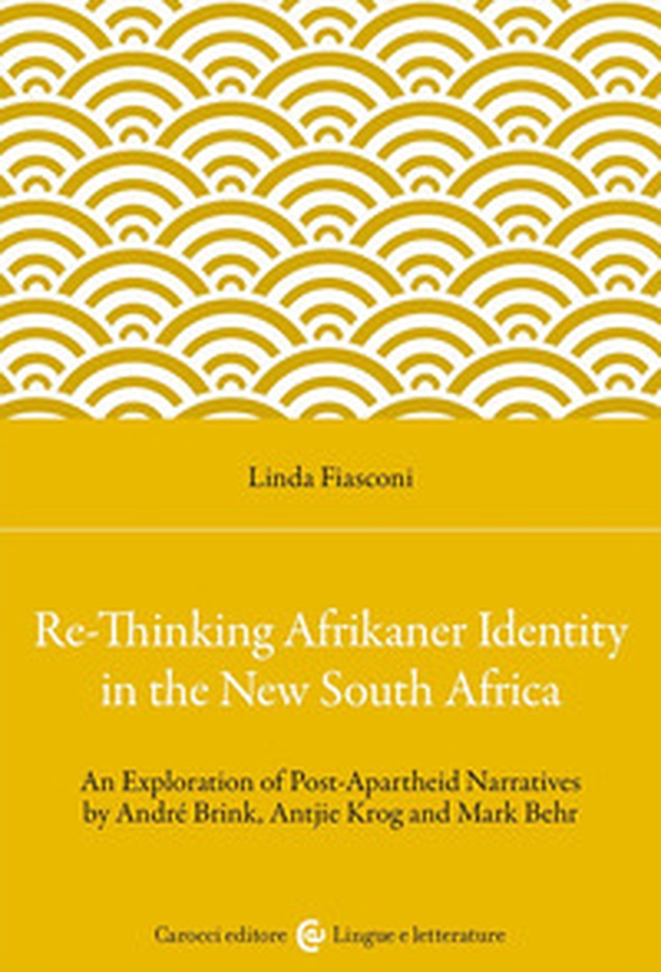 Re-Thinking Afrikaner Identity in the New South Africa. An Exploration of Post-Apartheid Narratives by André Brink, Antjie Krog and Mark Behr - Librerie.coop Re-Thinking Afrikaner Identity in the New South Africa. An Exploration of Post-Apartheid Narratives by André Brink, Antjie Krog and Mark Behr - Librerie.coop
