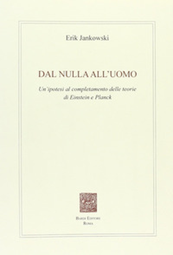 Dal nulla all'uomo. Un'ipotesi al completamento delle teorie di Einstein e Planck - Librerie.coop Dal nulla all'uomo. Un'ipotesi al completamento delle teorie di Einstein e Planck - Librerie.coop