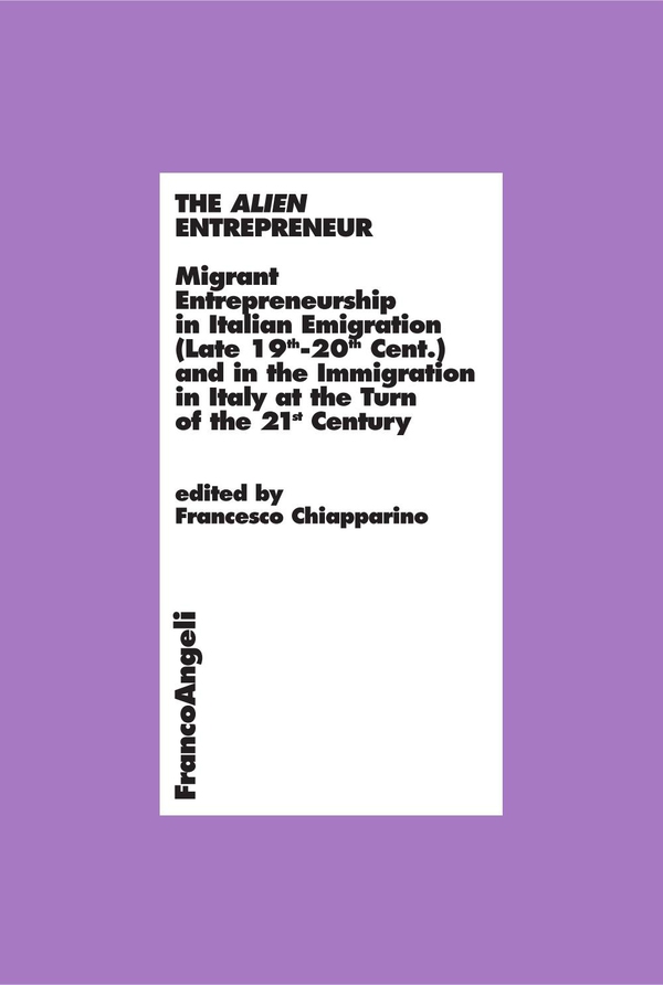 The Alien Entrepreneur. Migrant Entrepreneurship in Italian Emigration (Late 19th-20th Cent.) and in the Immigration in Italy at the Turn of the 21st Century - Librerie.coop The Alien Entrepreneur. Migrant Entrepreneurship in Italian Emigration (Late 19th-20th Cent.) and in the Immigration in Italy at the Turn of the 21st Century - Librerie.coop
