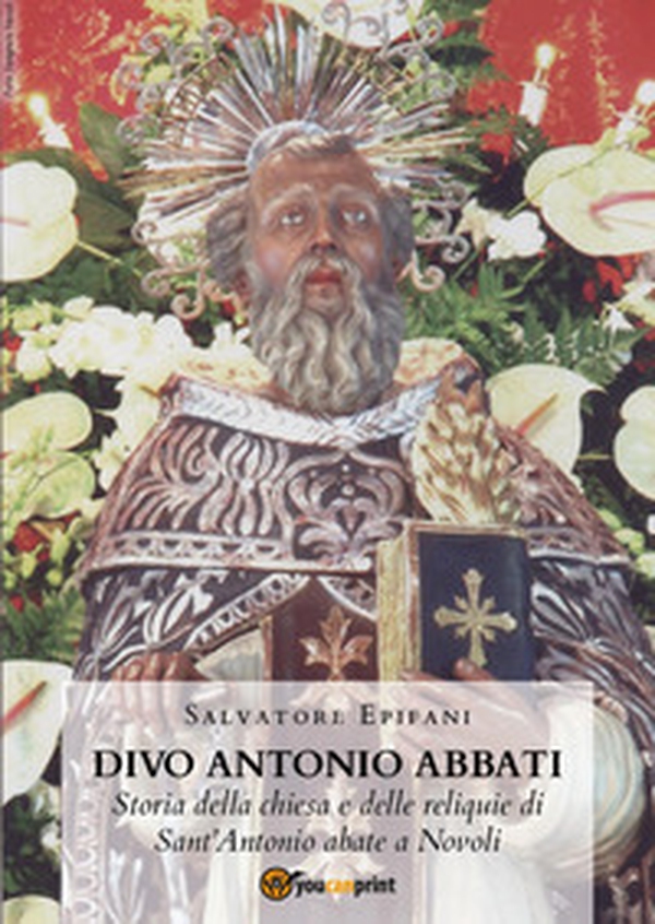 Divo Antonio Abbati. Storia della chiesa e delle reliquie di Sant'Antonio abate a Novoli - Librerie.coop Divo Antonio Abbati. Storia della chiesa e delle reliquie di Sant'Antonio abate a Novoli - Librerie.coop