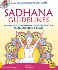 Sadhana guidelines. Il manuale fondamentale per chi pratica Kundalini yoga - Librerie.coop