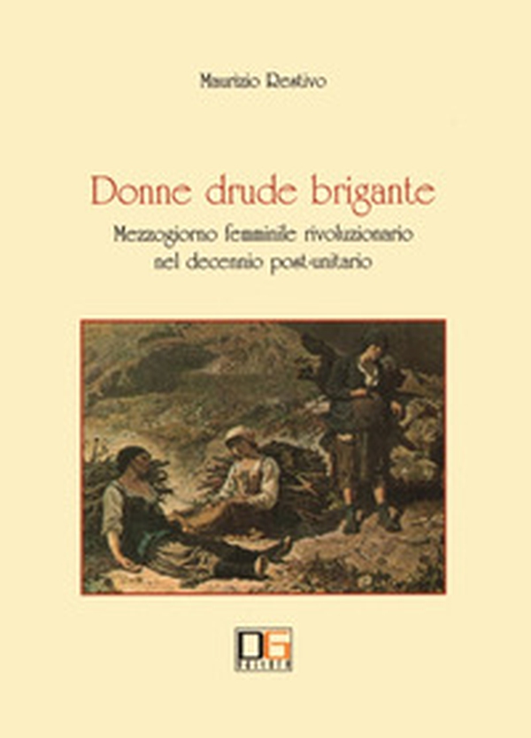 Donne drude brigante. Mezzogiorno femminile rivoluzionario nel decennio post-unitario - Librerie.coop Donne drude brigante. Mezzogiorno femminile rivoluzionario nel decennio post-unitario - Librerie.coop