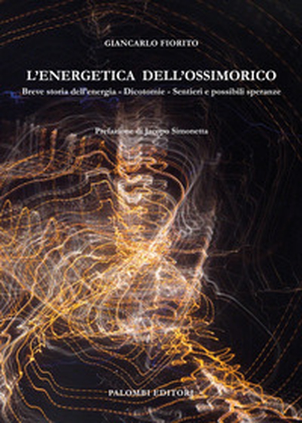 L'energetica dell'ossimorico. Breve storia dell'energia. Dicotomie. Sentieri e possibili speranze - Librerie.coop L'energetica dell'ossimorico. Breve storia dell'energia. Dicotomie. Sentieri e possibili speranze - Librerie.coop