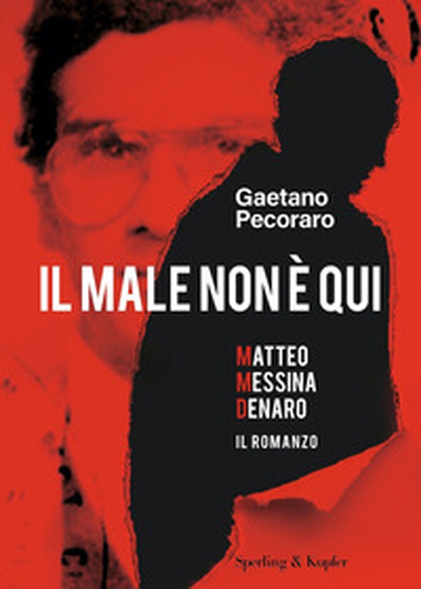 Il male non è qui. Matteo Messina Denaro. Il romanzo - Librerie.coop Il male non è qui. Matteo Messina Denaro. Il romanzo - Librerie.coop