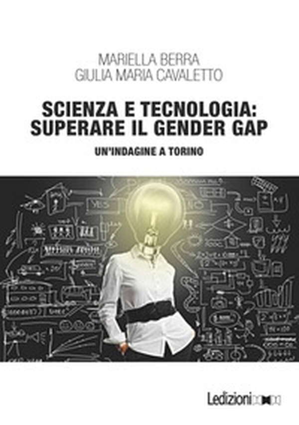 Scienza e tecnologia: superare il gender gap. Un'indagine a Torino - Librerie.coop Scienza e tecnologia: superare il gender gap. Un'indagine a Torino - Librerie.coop