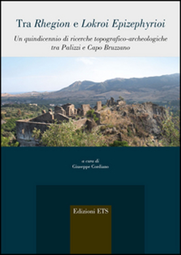 Tra Rhegion e Lokroi Epizephyrioi. Un quindicennio di ricerche topografico-archeologiche tra Palizza i Capo Bruzzano - Librerie.coop Tra Rhegion e Lokroi Epizephyrioi. Un quindicennio di ricerche topografico-archeologiche tra Palizza i Capo Bruzzano - Librerie.coop