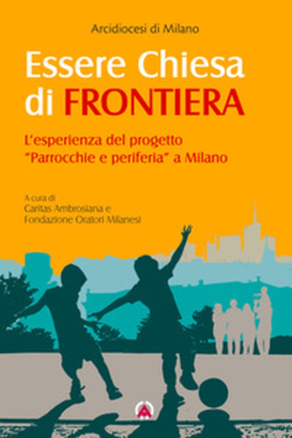 Essere Chiesa di frontiera. L'esperienza del progetto «Parrocchie e periferia» a Milano - Librerie.coop Essere Chiesa di frontiera. L'esperienza del progetto «Parrocchie e periferia» a Milano - Librerie.coop