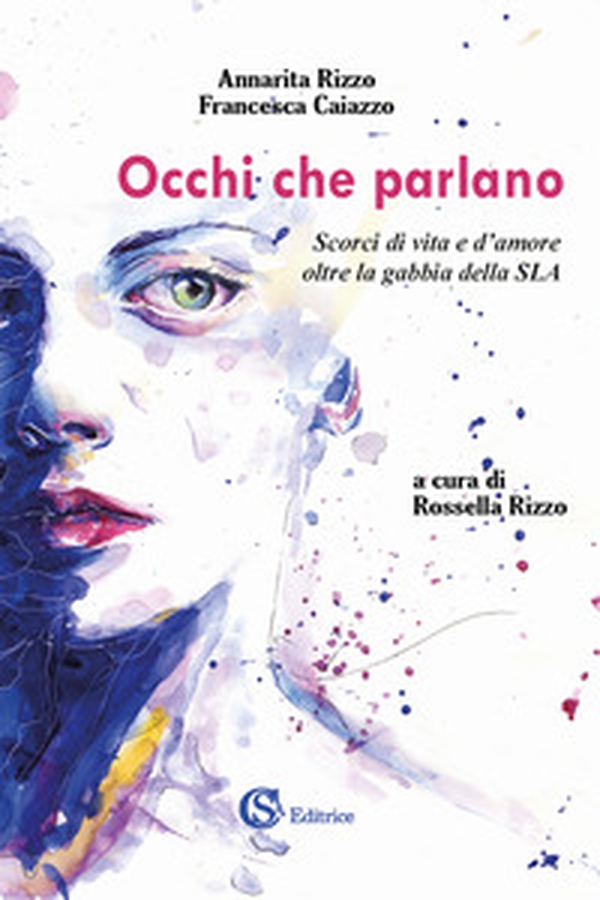 Occhi che parlano. Scorci di vita e d'amore oltre la gabbia della SLA - Librerie.coop Occhi che parlano. Scorci di vita e d'amore oltre la gabbia della SLA - Librerie.coop