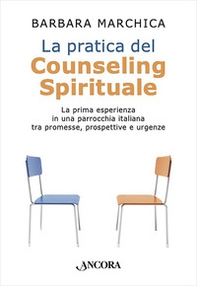 La pratica del counseling spirituale. La prima esperienza in una parrocchia italiana tra promesse, prospettive e urgenze - Librerie.coop