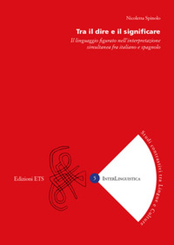 Tra il dire e il significare. Il linguaggio figurato nell'interpretazione simultanea fra italiano e spagnolo - Librerie.coop Tra il dire e il significare. Il linguaggio figurato nell'interpretazione simultanea fra italiano e spagnolo - Librerie.coop