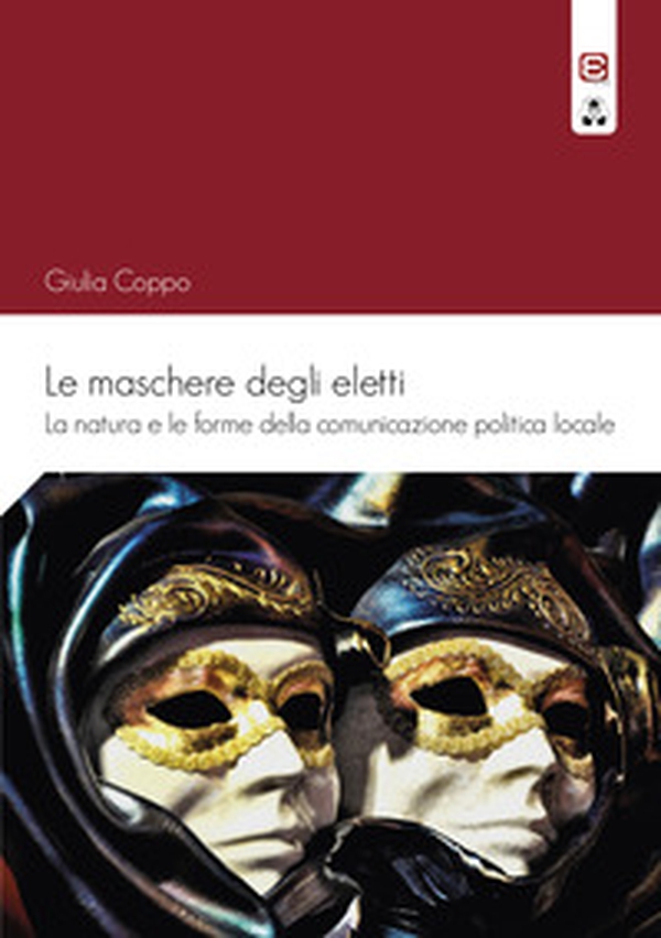 Le maschere degli eletti. La natura e le forme della comunicazione politica locale - Librerie.coop Le maschere degli eletti. La natura e le forme della comunicazione politica locale - Librerie.coop