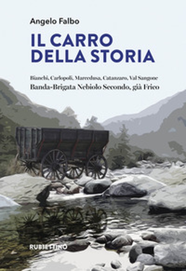 Il carro della storia. Bianchi, Carlopoli, Marcedusa, Catanzaro, Val Sangone. Banda-Brigata Nebiolo Secondo, già Frico - Librerie.coop Il carro della storia. Bianchi, Carlopoli, Marcedusa, Catanzaro, Val Sangone. Banda-Brigata Nebiolo Secondo, già Frico - Librerie.coop