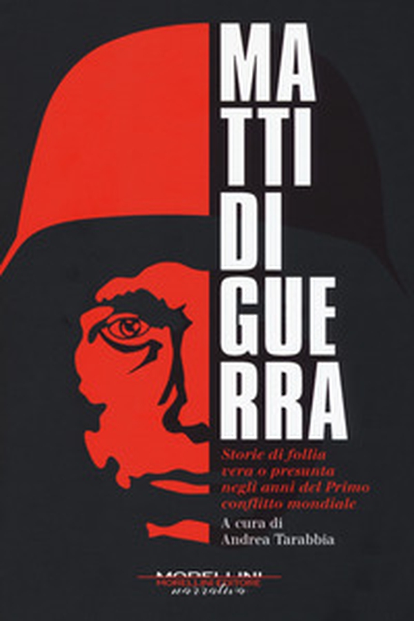 Matti di guerra. Storie di follia vera o presunta negli anni del primo conflitto mondiale - Librerie.coop Matti di guerra. Storie di follia vera o presunta negli anni del primo conflitto mondiale - Librerie.coop