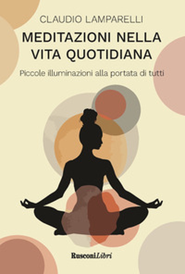 Meditazioni nella vita quotidiana. Piccole illuminazioni alla portata di tutti - Librerie.coop Meditazioni nella vita quotidiana. Piccole illuminazioni alla portata di tutti - Librerie.coop