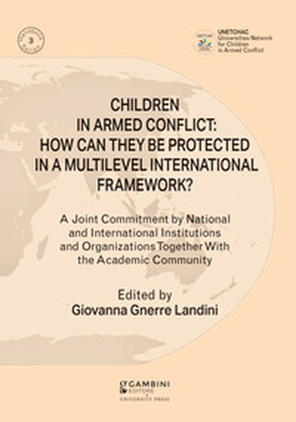 Children in armed conflict: how can they be protected in a multilevel international framework? A joint commitment by national and international institutions and organizations together with the academic community - Librerie.coop Children in armed conflict: how can they be protected in a multilevel international framework? A joint commitment by national and international institutions and organizations together with the academic community - Librerie.coop