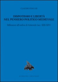 Dispotismo e libertà nel pensiero politico medioevale. Riflessioni all'ombra di Aristotele (sec. XIII-XIV) - Librerie.coop