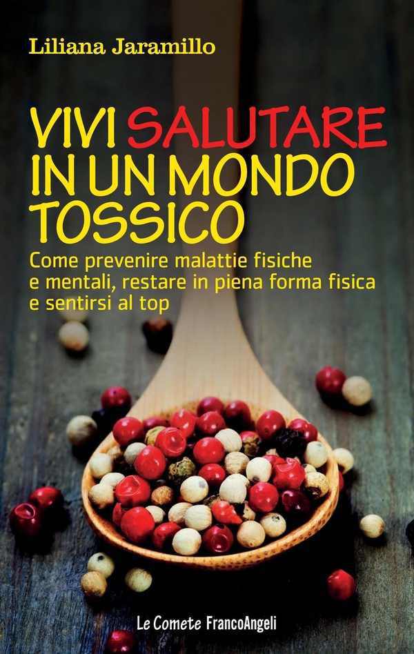 Vivi salutare in un mondo tossico. Come prevenire malattie fisiche e mentali, restare in piena forma fisica e sentirsi al top - Librerie.coop Vivi salutare in un mondo tossico. Come prevenire malattie fisiche e mentali, restare in piena forma fisica e sentirsi al top - Librerie.coop