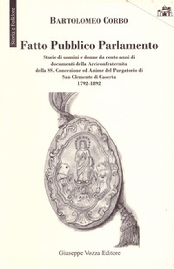 Fatto pubblico parlamento. Storie di uomini e donne da cento anni di documenti della Arciconfraternita della SS. Concezione ed Anime del Purgatorio di San Clemente di Caserta 1792-1892 - Librerie.coop Fatto pubblico parlamento. Storie di uomini e donne da cento anni di documenti della Arciconfraternita della SS. Concezione ed Anime del Purgatorio di San Clemente di Caserta 1792-1892 - Librerie.coop