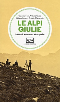 Le Alpi Giulie. Itinerari, letteratura e fotografia - Librerie.coop