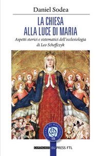 La Chiesa alla luce di Maria. Aspetti storici e sistematici dell'ecclesiologia di Leo Scheffczyk - Librerie.coop