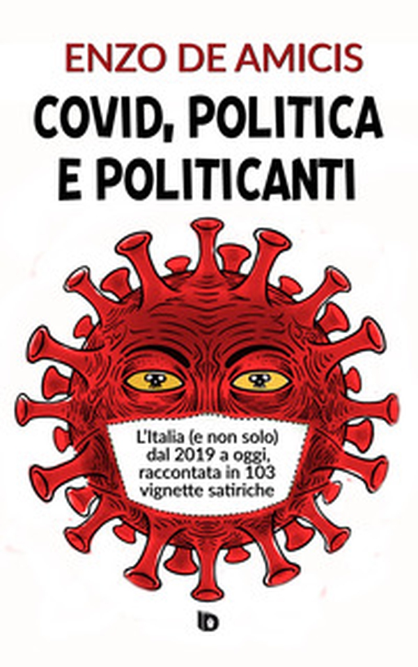 Covid, politica e politicanti. L'Italia (e non solo) dal 2019 a oggi, raccontata in 103 vignette satiriche - Librerie.coop Covid, politica e politicanti. L'Italia (e non solo) dal 2019 a oggi, raccontata in 103 vignette satiriche - Librerie.coop