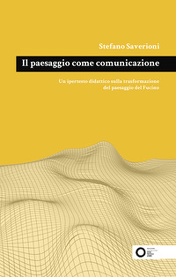 Il paesaggio come comunicazione. Un ipertesto didattico sulla trasformazione del paesaggio del Fucino - Librerie.coop Il paesaggio come comunicazione. Un ipertesto didattico sulla trasformazione del paesaggio del Fucino - Librerie.coop