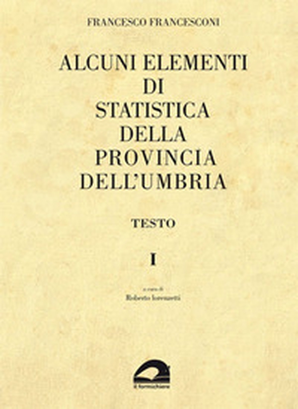 Alcuni elementi di statistica della Provincia dell'Umbria, 1872 - Librerie.coop Alcuni elementi di statistica della Provincia dell'Umbria, 1872 - Librerie.coop