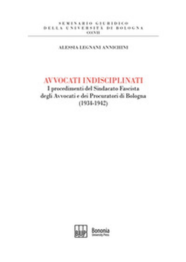 Avvocati indisciplinati. I procedimenti del Sindacato Fascista degli Avvocati e dei Procuratori di Bologna (1934-1942) - Librerie.coop Avvocati indisciplinati. I procedimenti del Sindacato Fascista degli Avvocati e dei Procuratori di Bologna (1934-1942) - Librerie.coop