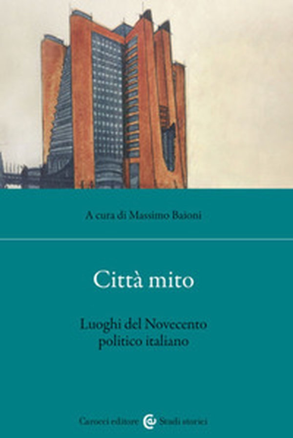 Città mito. Luoghi del Novecento politico italiano - Librerie.coop Città mito. Luoghi del Novecento politico italiano - Librerie.coop