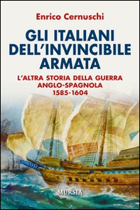 Gli italiani dell'invincibile armata. L'altra storia della guerra anglo-spagnola 1585-1604 - Librerie.coop