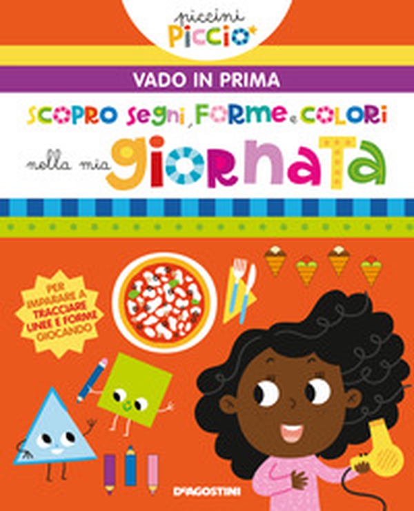 Scopro segni, forme e colori nella mia giornata. Piccini picciò. Vado in prima - Librerie.coop Scopro segni, forme e colori nella mia giornata. Piccini picciò. Vado in prima - Librerie.coop