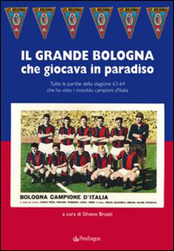 Grande Bologna che giocava in paradiso. Tutte le partite della stagione 63-64 che ha visto i rossoblu campioni d'Italia - Librerie.coop Grande Bologna che giocava in paradiso. Tutte le partite della stagione 63-64 che ha visto i rossoblu campioni d'Italia - Librerie.coop