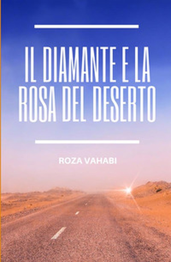 Il diamante e la rosa del deserto - Librerie.coop Il diamante e la rosa del deserto - Librerie.coop