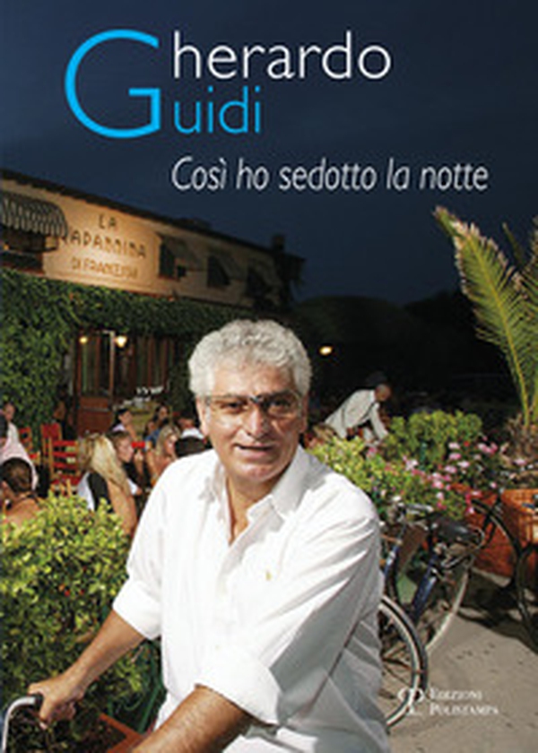 Gherardo Guidi, così ho sedotto la notte. I segreti della Capannina - Librerie.coop Gherardo Guidi, così ho sedotto la notte. I segreti della Capannina - Librerie.coop