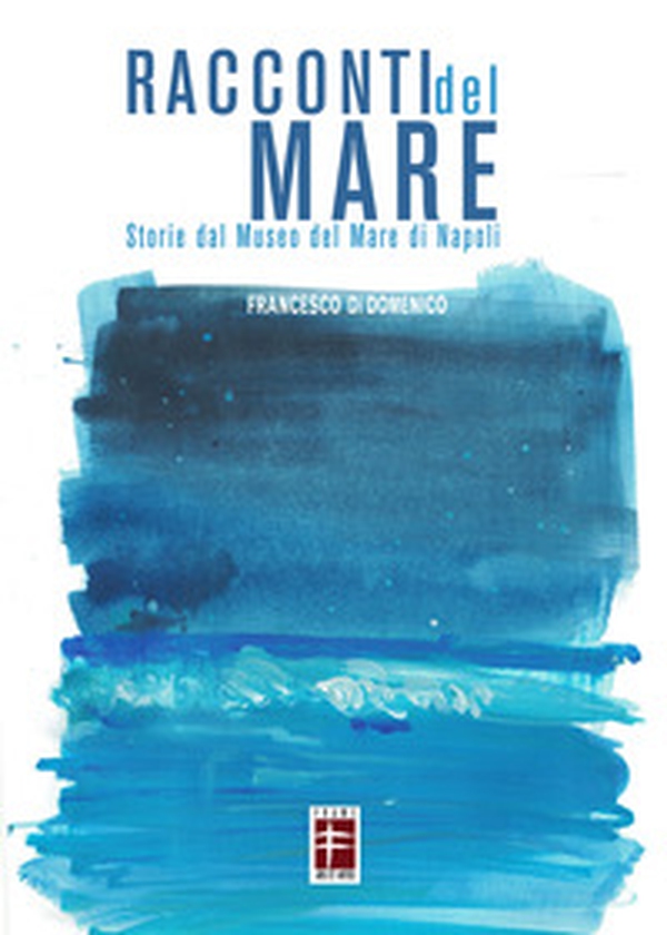 Racconti del mare. Storie dal Museo del Mare di Napoli - Librerie.coop Racconti del mare. Storie dal Museo del Mare di Napoli - Librerie.coop