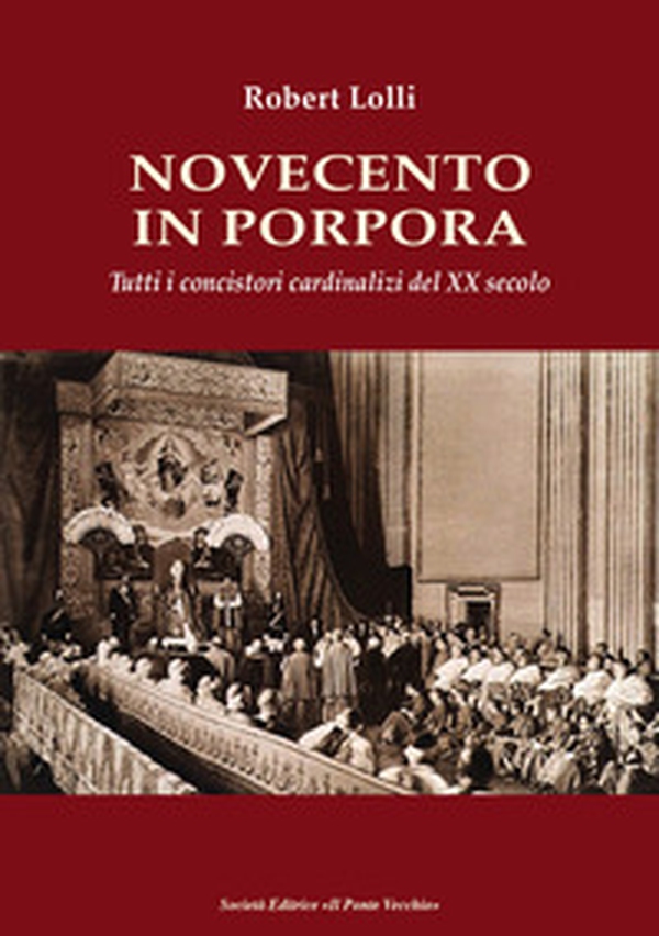 Novecento in Porpora. Tutti i concistori cardinalizi del XX secolo - Librerie.coop Novecento in Porpora. Tutti i concistori cardinalizi del XX secolo - Librerie.coop