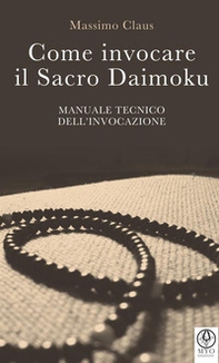 Come invocare il sacro daimoku. Manuale tecnico dell'invocazione - Librerie.coop